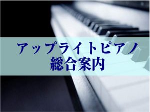 【アップライトピアノ】総合案内　※10/15(木)更新