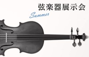 【弦楽器展示会 Summer 開催のお知らせ】7月4日(金)～7月13(日)
