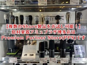【複数のShure製品をお試し可能！】島村楽器アミュプラザ博多店はPremium Partner Store(PPS)です