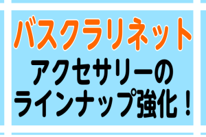 【管楽器】バスクラリネットアクセサリーの品添えがパワーアップ！