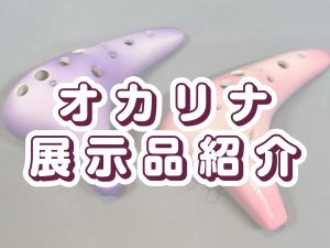 【島村楽器イオン葛西店】オカリナ展示品紹介