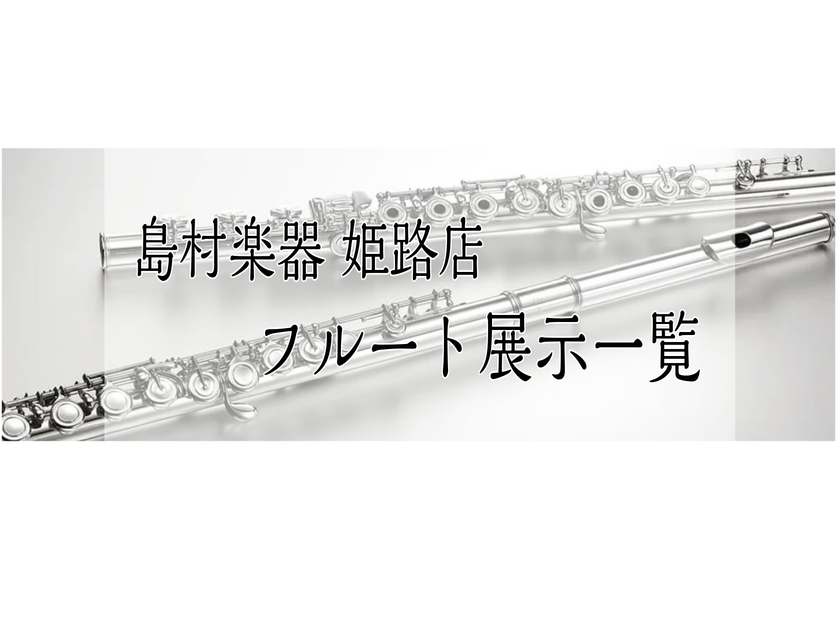 【姫路・明石・赤穂・加古川・高砂…】管楽器『フルート』展示一覧