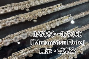 「ムラマツフルート」展示・試奏会開催！3/5(木)～3/9(月)
