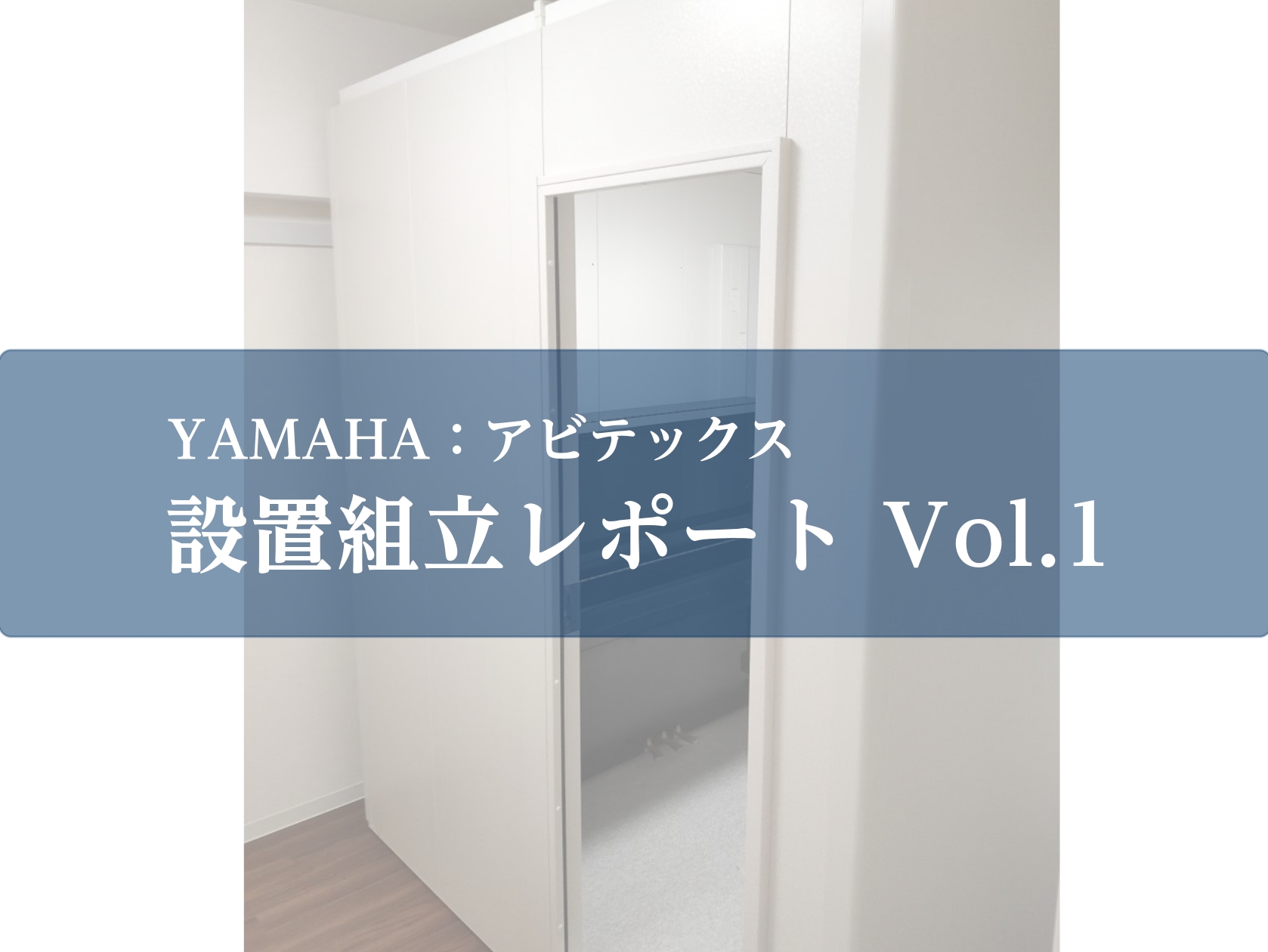 防音室設置レポートVol.1～アビテックス／2.5畳編～