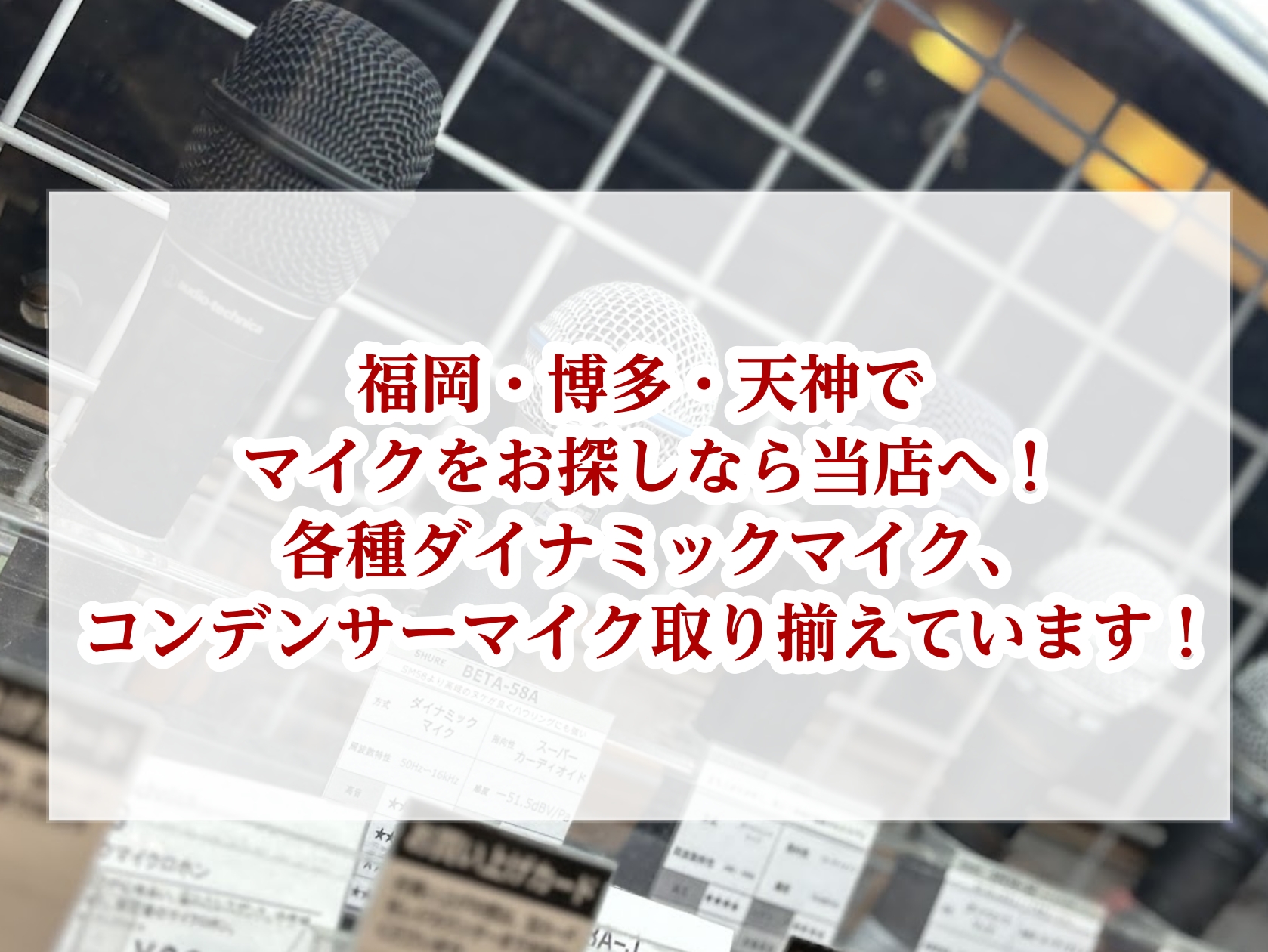福岡・博多・天神でマイクをお探しなら当店へ！各種ダイナミックマイク、コンデンサーマイク取り揃えています！