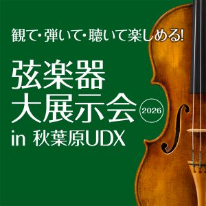 【終了】＜弦楽器の祭典＞「弦楽器大展示会 in 秋葉原UDX 2026」 5月2日(土祝) – 5月4日(月祝) 開催のご案内
