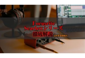 【徹底解説】Focusrite Scarlett シリーズ / オーディオインターフェース なぜ選ばれるのか？【島村楽器岡崎店】