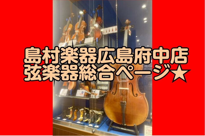 【弦楽器総合】2026/8/22フェア情報更新★広島・中四国で弦楽器(バイオリン/ヴィオラ/チェロ/コントラバス)をお探しの際は島村楽器広島府中店まで♪
