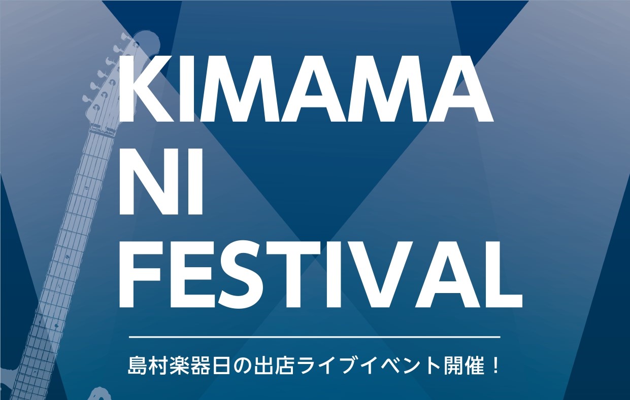 【KIMAMA NI FESTIVAL】島村楽器日の出店ライブイベント開催決定！！