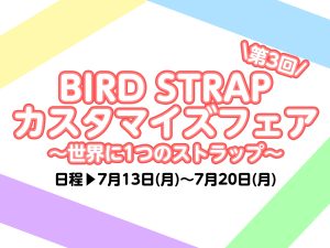 ※終了しました。＼2026年7月13日(月)～20日(月)／【第3回】BIRD STRAP カスタマイズフェア～世界に1つのストラップ～