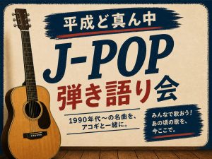 【イベント】8月15日(土)平成ど真ん中J-POP弾き語り会開催