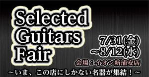 Selected Guitars Fair開催！ 7月31日(金)～8月12日(水)【島村楽器 イオン新浦安店】