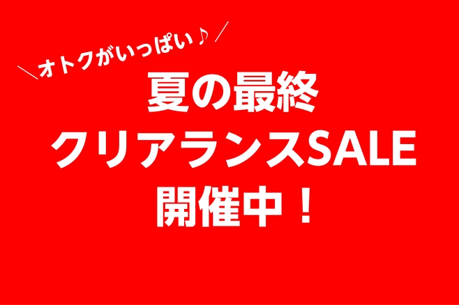 早いもの勝ち！夏の最終クリアランスセール開催中！