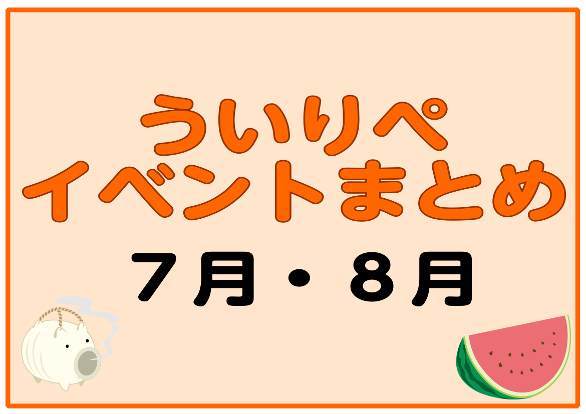 【7月・8月】ういりぺイベントまとめ