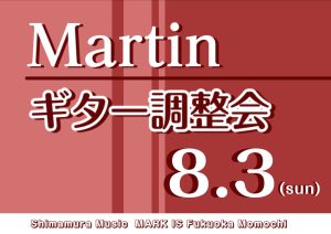【8/3(日)開催決定！】Martinギター調整会 マークイズ福岡ももち店で実施！【メンテナンス】