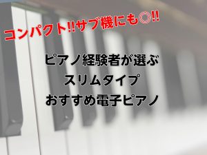 【セカンドピアノや大人趣味にオススメ!!】ピアノ経験者が選ぶスリムタイプの電子ピアノ