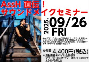 AssH直伝！サウンドメイクセミナー【ご予約の承りは終了致しました】