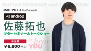 androp 佐藤拓也氏によるセミナー/トークショー！Martinスペシャルウィークス&イベント開催【11/29～12/7】