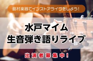 【水戸マイム生音弾き語りライブ】出演者募集中！＜島村楽器でインストアアコースティックライブしよう！＞