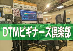 【ビギナーズ倶楽部】DTMビギナーズ 次回10/25（日）開催