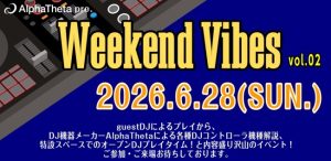 【DJイベント】6/28(日)開催_Weekend Vibes vol.02 AlphaTheta pre.