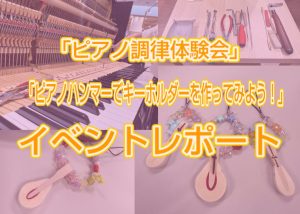 【イベントレポート】「ピアノ調律体験会」「ピアノハンマーでキーホルダーを作ってみよう！」を開催しました♪