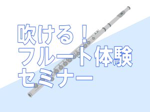 【初心者さん歓迎】吹ける！フルート体験セミナー