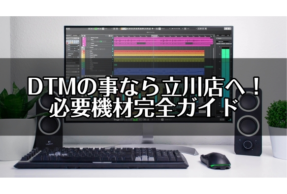 【DTM必要機材完全ガイド】DTMの事なら立川店へ！