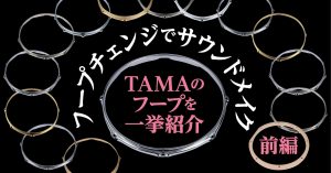 フープチェンジでサウンドメイク！TAMAのフープを一挙紹介「前編」