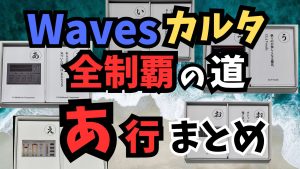 【Wavesカルタ全制覇の道】 Wavesカルタ あ行 まとめ