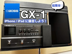 超簡単！BOSS　GX-1を使ってiPhone / iPadに録音しよう！