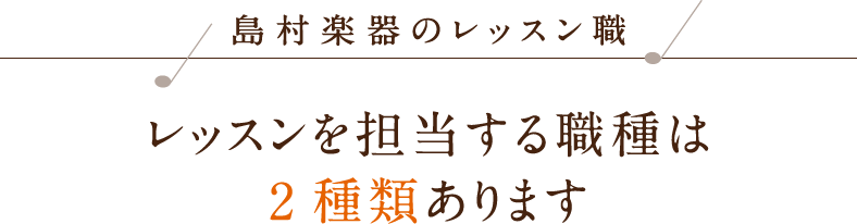 島村楽器のレッスン職　レッスンを担当する職種は2種類あります