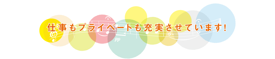 仕事もプライベートも充実させています！